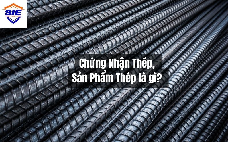 Chứng nhận ống thép sản phẩm thép là gì
